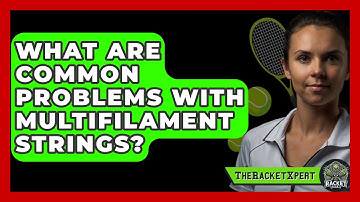 What Are Common Problems With Multifilament Strings? - The Racket Xpert