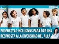 Propuestas inclusivas para dar una respuesta a la diversidad del aula.