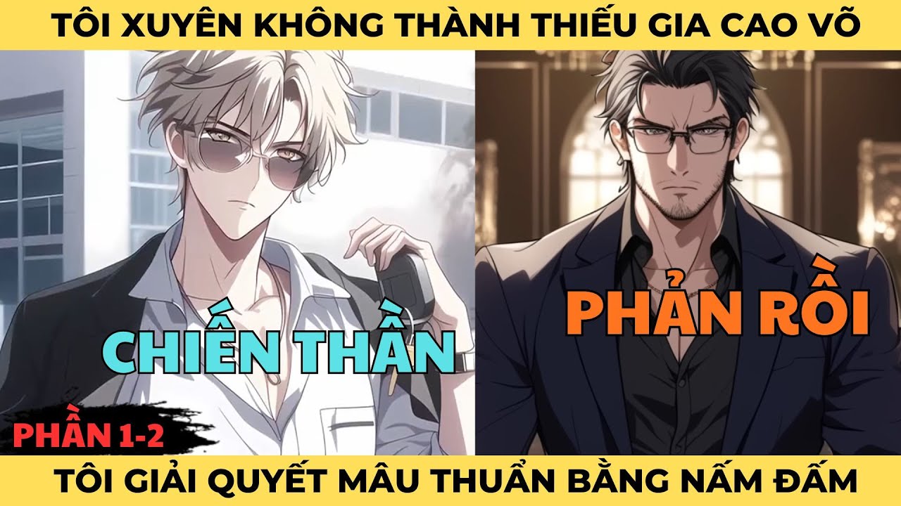 [Phần 1-2] Tôi Xuyên Không Thành Thiếu Gia Ở Thế Giới Cao Võ, Tôi Giải Quyết Mâu Thuẫn Bằng Nắm Đấm