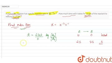 A first order reaction has specific reaction rate of 10^(-3) s^(-1) . How much time will it take...