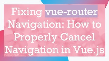 Fixing vue-router Navigation: How to Properly Cancel Navigation in Vue.js