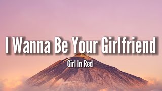 Girl In Red I Wanna Be Your Girlfriend Lyrics I Don T Wanna Be Your Friend I Wanna Kiss Your Lips Youtube