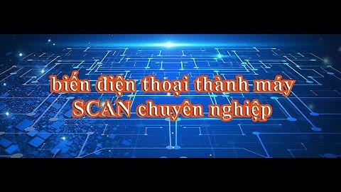 Hướng dẫn biến điện thoài thành máy SCAN chuyên dụng