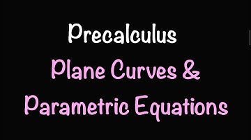 Precalculus: Plane Curves and Parametric Equations (Section 10.7) | Math with Professor V