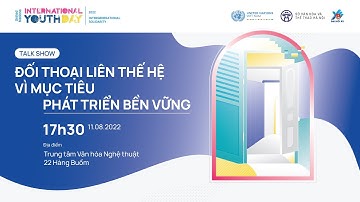 ĐỐI THOẠI LIÊN THẾ HỆ VÌ MỤC TIÊU PHÁT TRIỂN BỀN VỮNG - International Youth Day 2022