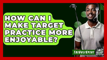 How Can I Make Target Practice More Enjoyable? - The Golf Xpert
