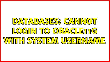 Databases: Cannot login to Oracle11g with System username (2 Solutions!!)