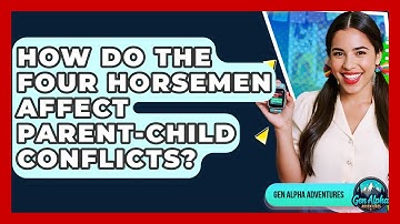 How Do The Four Horsemen Affect Parent-child Conflicts? - Gen Alpha Adventures