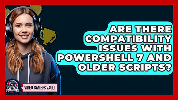 Are There Compatibility Issues with PowerShell 7 and Older Scripts? | Video Gamers Vault News