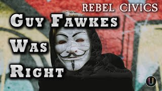 [Rebel Civics] Guy Fawkes Was Right