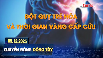 Đột quỵ trẻ hóa và thời gian vàng cấp cứu | Chuyển động Đông Tây 05.12.2025 | Cần Thơ