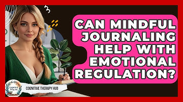 Can Mindful Journaling Help With Emotional Regulation? - Cognitive Therapy Hub