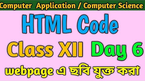 HTML Code Day 6 - Image Insert   - CLASS XII COMPUTER SCIENCE - COMPUTER APPLICATION WBCHSE- CBSE