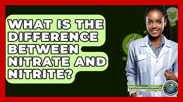 What Is The Difference Between Nitrate And Nitrite? - Earth Science Answers