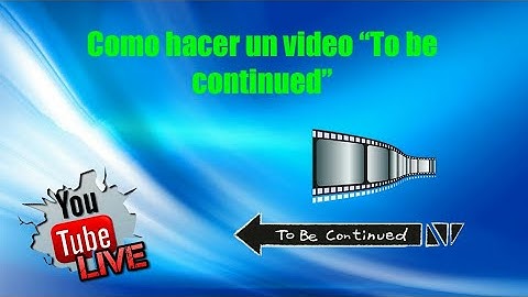 Como hacer un video  "To Be Continued"