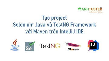 Tạo project Selenium Java và TestNG Framework với Maven trên IntelliJ IDE | Anh Tester