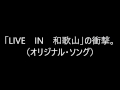 「LIVE IN 和歌山」の衝撃。(オリジナル・ソング)