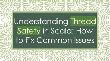 Understanding Thread Safety in Scala: How to Fix Common Issues