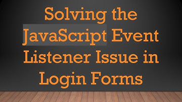 Solving the JavaScript Event Listener Issue in Login Forms