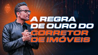 A regra de ouro do Corretor de imóveis | Guilherme Machado