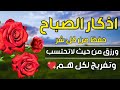 أذكار الصباح بصوت مذهل هادئ مريح للنفس دعاء الصباح الذى إذا قلته كفاك الله ورزقك من حيث لا تدري أذكار الصباح بصوت مذهل هادئ مريح للنفس دعاء الصباح الذى إذا قلته كفاك الله ورزقك من حيث لا تدري