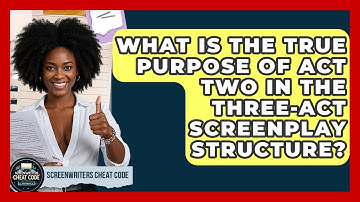 What Is The True Purpose Of Act Two In The Three-act Screenplay Structure?