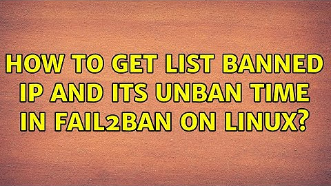 How to get list banned ip and its unban time in fail2ban on Linux?