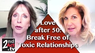 Love After 50 Has Childhood Trauma Hurt Your Relationships? Breaking Free Of Toxic Relationships