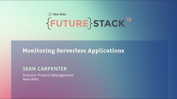 Monitoring Serverless Applications – Sean Carpenter from New Relic