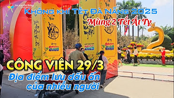 Không khí Tết Đà Nẵng 2025: CÔNG VIÊN 29/3 ĐỊA ĐIỂM LƯU DẤU ẤN CỦA NHIỀU NGƯỜI | Mùng 2 Tết Ất Tỵ