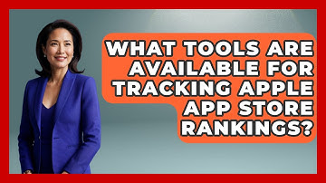 What Tools Are Available for Tracking Apple App Store Rankings? - Be App Savvy