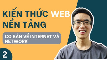 Kiến thức nền tảng lập trình web #2 Kiến thức cơ bản về internet và network