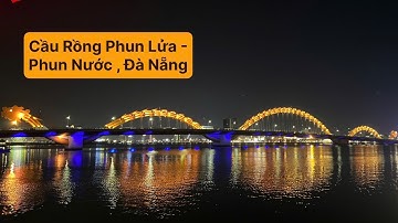 Cầu Rồng Phun Lửa - Phun Nước , Thành Phố Đà Nẵng.