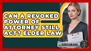 Can A Revoked Power Of Attorney Still Act Elder Law - Elder Law Guru
