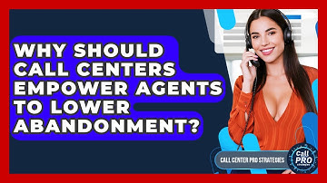Why Should Call Centers Empower Agents To Lower Abandonment? - Call Center Pro Strategies