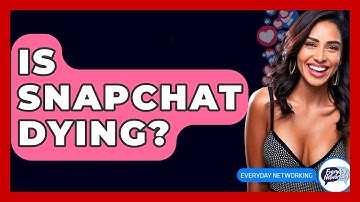 Is Snapchat Dying? - Everyday-Networking