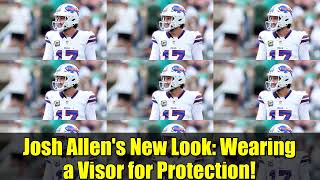 Josh Allen's New Look: Wearing a Visor for Protection!
