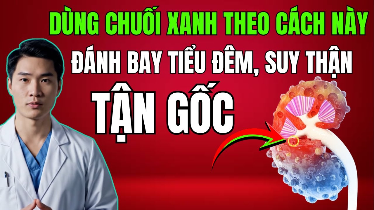Bác sĩ cảnh báo: Người suy thận dùng chuối xanh sai cách càng tiểu đêm, làm đúng mới ngủ ngon.