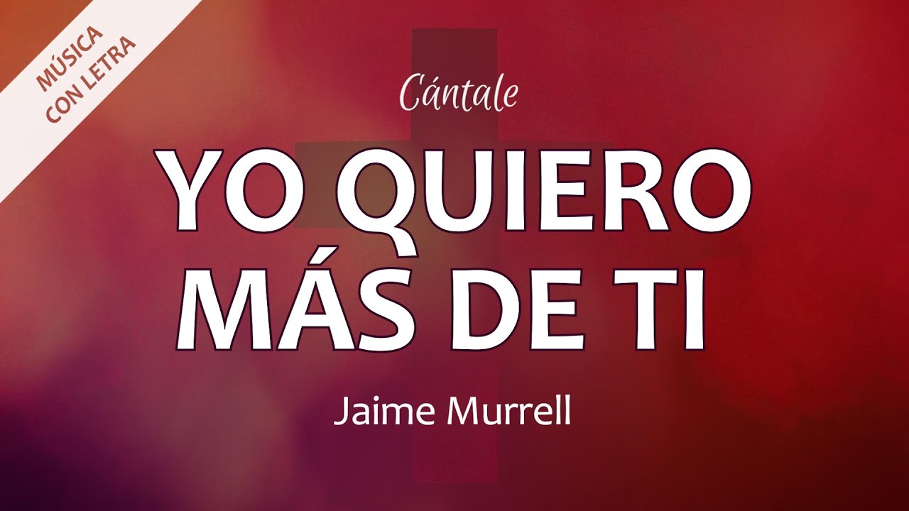 C0350 YO QUIERO MS DE TI   Jaime Murrell Letra