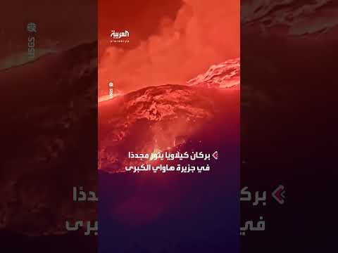 بركان كيلاويا يثور مجدداً في هاواي الكبرى وانبعاث الحمم البركانية