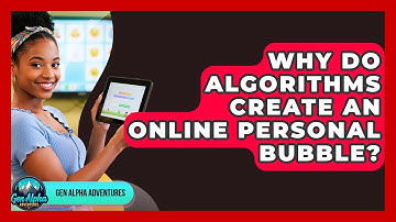 Why Do Algorithms Create An Online Personal Bubble? - Gen Alpha Adventures