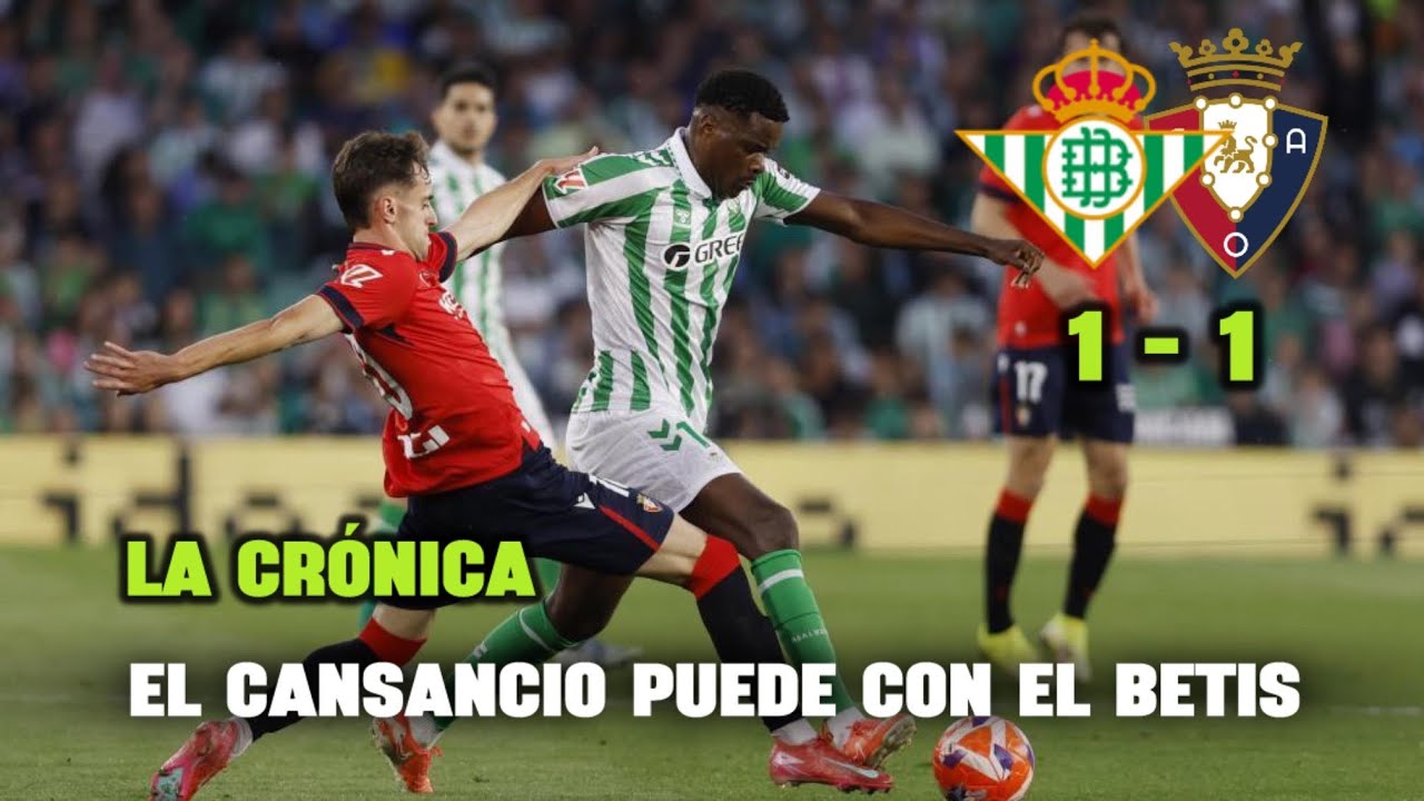 🟢 UN BETIS AGOTADO NO PUEDE CON OSASUNA Y SE COMPLICA LA CHAMPIONS | LA ...