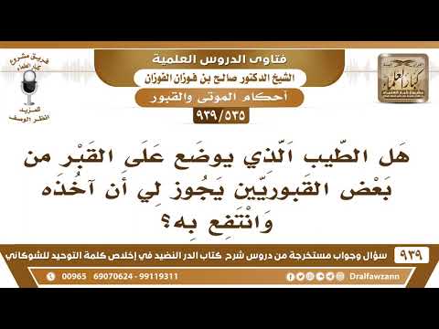 [535 -939] هل الطيب الذي يوضع على القبر من بعض القبوريين يجوز أخذه والانتفاع به؟ الشيخ صالح الفوزان