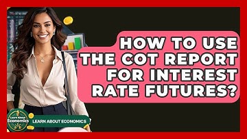 How To Use The COT Report For Interest Rate Futures? - Learn About Economics