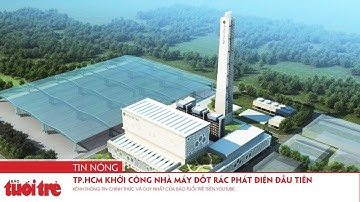 TP.HCM khởi công nhà máy đốt rác phát điện đầu tiên