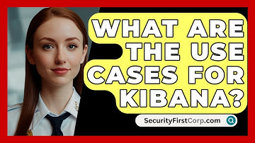What Are The Use Cases For Kibana? - SecurityFirstCorp.com