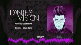 Dantes Vision - Need To Get Naked - Remix - Zlamdunk