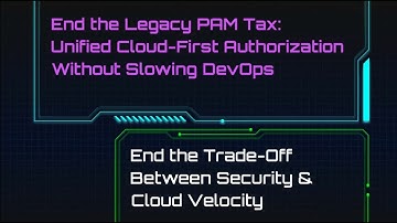 End the Legacy PAM Tax: Unified Cloud-First Authorization Without Slowing DevOps