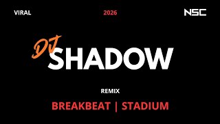 DJ SHADOW REMIX BREAKBEAT STADIUM 2026 NOSTALGIA | DJ VIRAL 2026 | DUGEM FULL BASS FULL MELODY