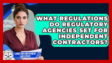 What Regulations Do Regulatory Agencies Set for Independent Contractors?